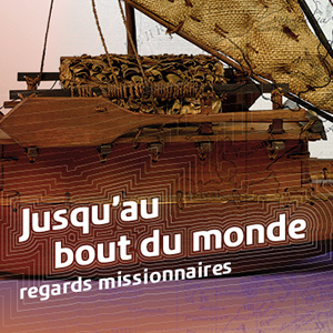 Jusqu’au bout du monde, regards missionnaires